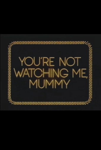 You're Not Watching Me, Mummy